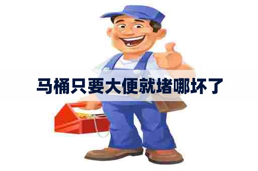 马桶只要大便就堵哪坏了