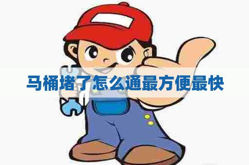 马桶堵了怎么通最方便最快