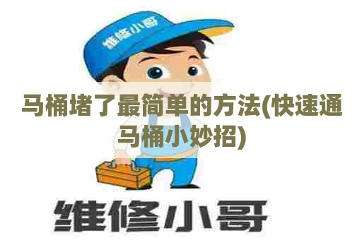 马桶堵了最简单的方法(快速通马桶小妙招)