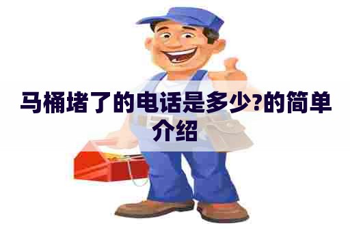 马桶堵了的电话是多少?的简单介绍