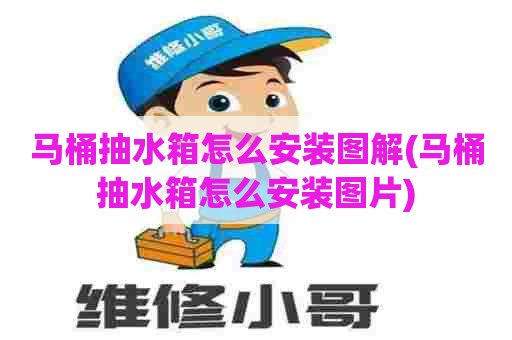 马桶抽水箱怎么安装图解(马桶抽水箱怎么安装图片) 马桶抽水箱怎么安装图解(马桶抽水箱怎么安装图片)