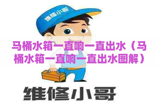 马桶水箱一直响一直出水(马桶水箱一直响一直出水图解) 马桶水箱一直响一直出水(马桶水箱一直响一直出水图解)