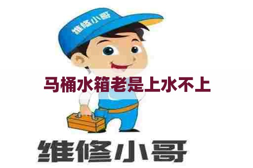 马桶水箱老是上水不上