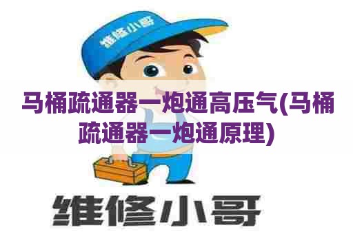 马桶疏通器一炮通高压气(马桶疏通器一炮通原理) 马桶疏通器一炮通高压气(马桶疏通器一炮通原理)