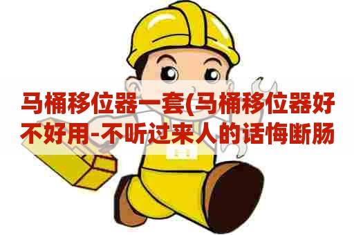 马桶移位器一套(马桶移位器好不好用-不听过来人的话悔断肠) 马桶移位器一套(马桶移位器好不好用-不听过来人的话悔断肠)