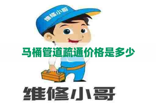 马桶管道疏通价格是多少 马桶管道疏通价格是多少