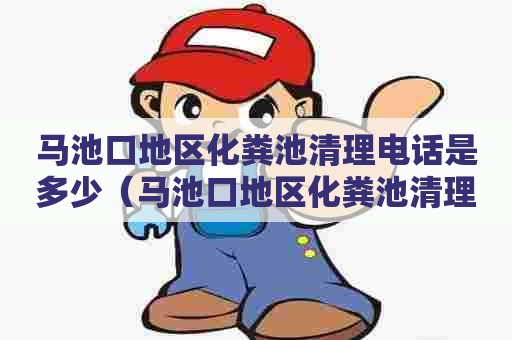 马池口地区化粪池清理电话是多少(马池口地区化粪池清理电话是多少号) 马池口地区化粪池清理电话是多少(马池口地区化粪池清理电话是多少号)