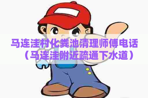 马连洼村化粪池清理师傅电话(马连洼附近疏通下水道) 马连洼村化粪池清理师傅电话(马连洼附近疏通下水道)