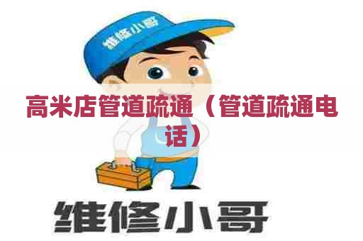 高米店管道疏通(管道疏通电话) 高米店管道疏通(管道疏通电话)