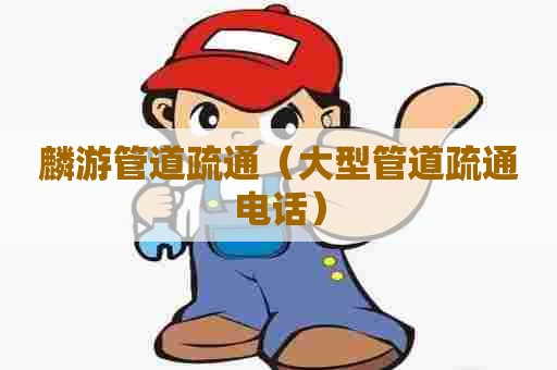 麟游管道疏通(大型管道疏通电话) 麟游管道疏通(大型管道疏通电话)