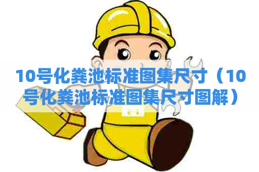 10号化粪池标准图集尺寸（10号化粪池标准图集尺寸图解）