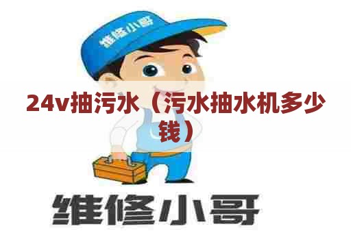 24v抽污水（污水抽水机多少钱）