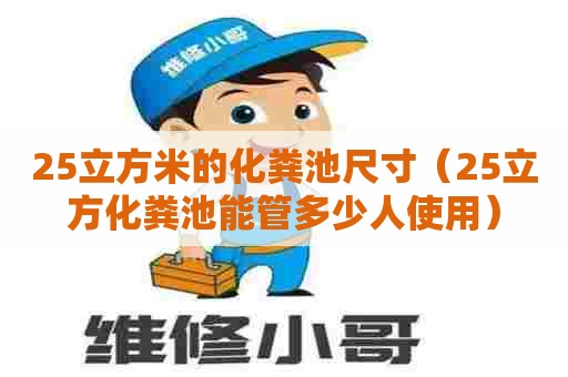 25立方米的化粪池尺寸（25立方化粪池能管多少人使用）