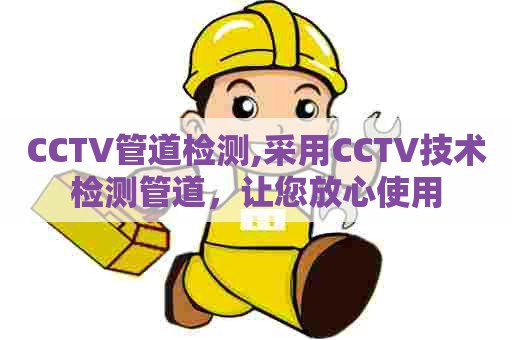 CCTV管道检测,采用CCTV技术检测管道，让您放心使用