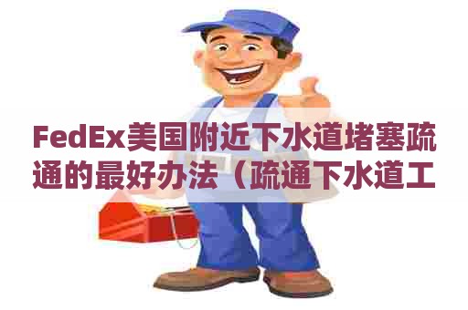 FedEx美国附近下水道堵塞疏通的最好办法（疏通下水道工具大全）