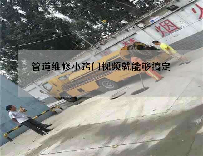 管道维修小窍门视频就能够搞定