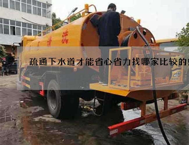 疏通下水道才能省心省力找哪家比较的好