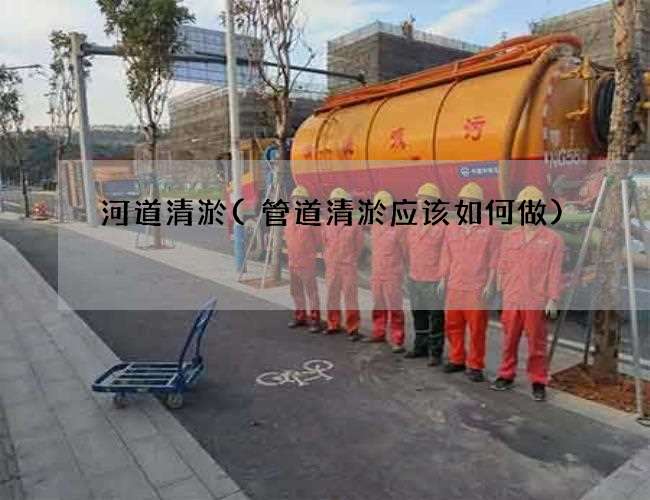 河道清淤(管道清淤应该如何做)