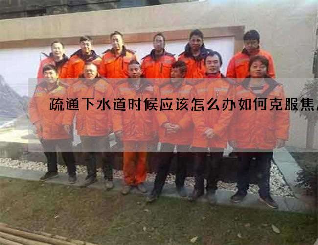 疏通下水道时候应该怎么办如何克服焦虑