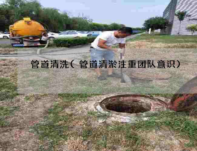 管道清洗(管道清淤注重团队意识) 管道清洗(管道清淤注重团队意识)