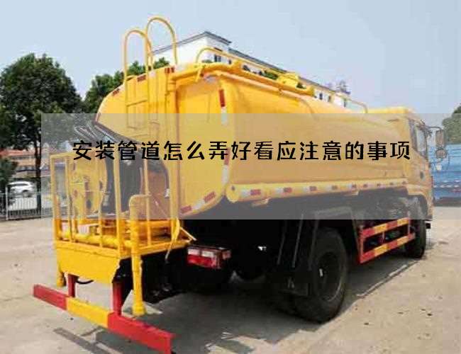 安装管道怎么弄好看应注意的事项 安装管道怎么弄好看应注意的事项