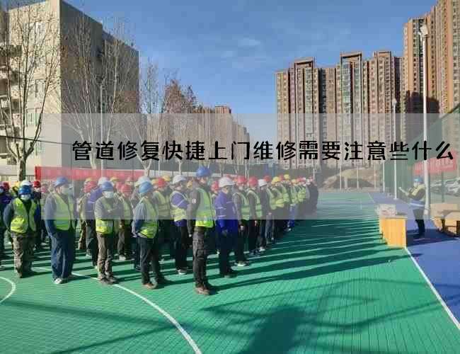 管道修复快捷上门维修需要注意些什么 管道修复快捷上门维修需要注意些什么