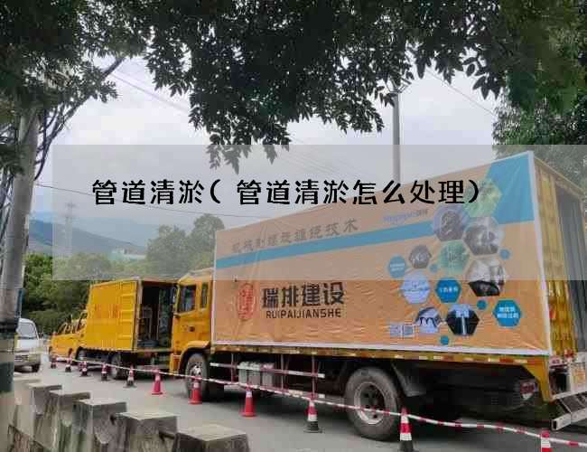 管道清淤(管道清淤怎么处理)