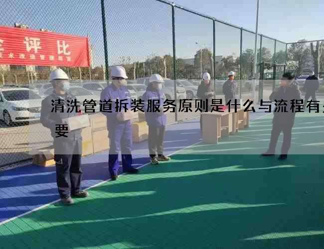清洗管道拆装服务原则是什么与流程有多重要