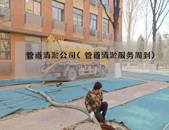 管道清淤公司(管道清淤服务周到)