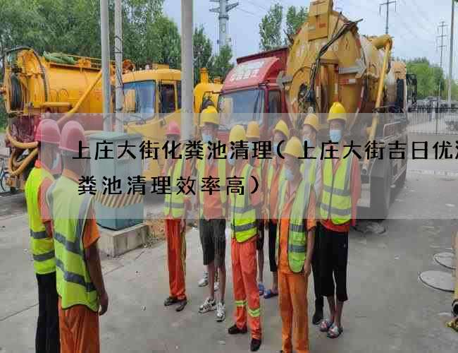上庄大街化粪池清理(上庄大街吉日优派化粪池清理效率高)