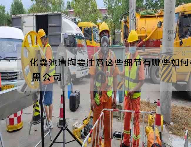 化粪池清掏要注意这些细节有哪些如何辨别黑公司
