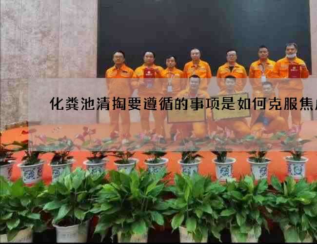 化粪池清掏要遵循的事项是如何克服焦虑