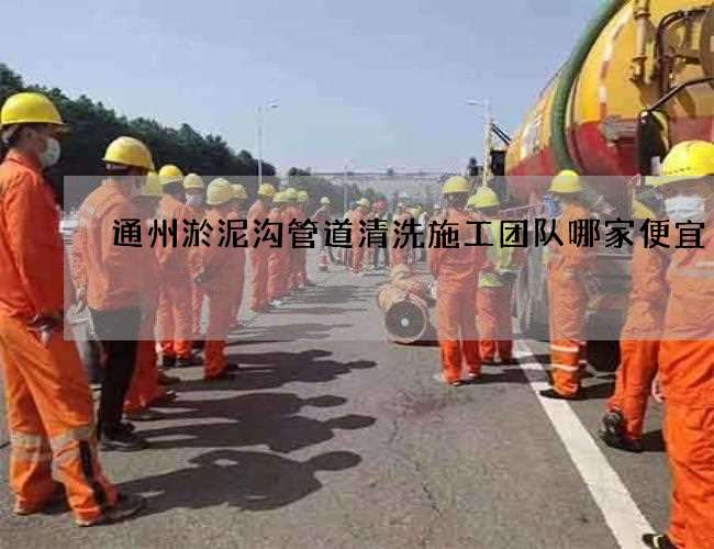 通州淤泥沟管道清洗施工团队哪家便宜