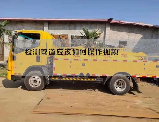 检测管道应该如何操作视频