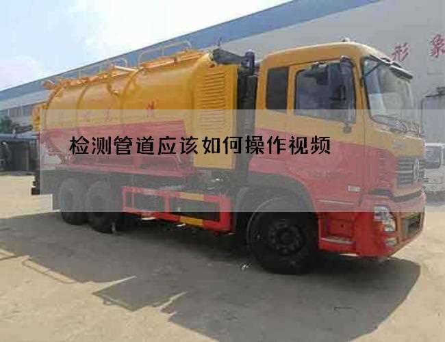 检测管道应该如何操作视频