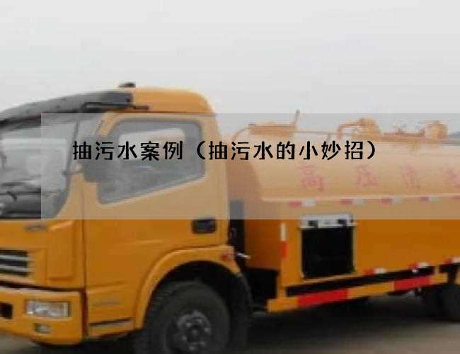 抽污水案例(抽污水的小妙招) 抽污水案例(抽污水的小妙招)