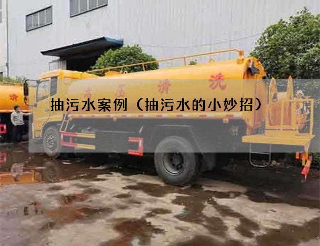 抽污水案例(抽污水的小妙招) 抽污水案例(抽污水的小妙招)