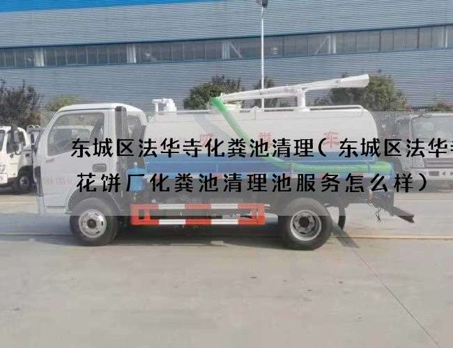 东城区法华寺化粪池清理(东城区法华寺鲜花饼厂化粪池清理池服务怎么样) 东城区法华寺化粪池清理(东城区法华寺鲜花饼厂化粪池清理池服务怎么样)