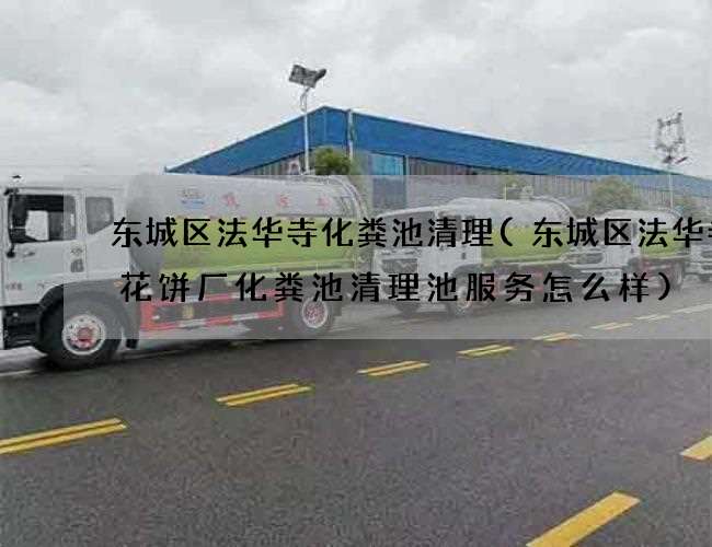 东城区法华寺化粪池清理(东城区法华寺鲜花饼厂化粪池清理池服务怎么样) 东城区法华寺化粪池清理(东城区法华寺鲜花饼厂化粪池清理池服务怎么样)