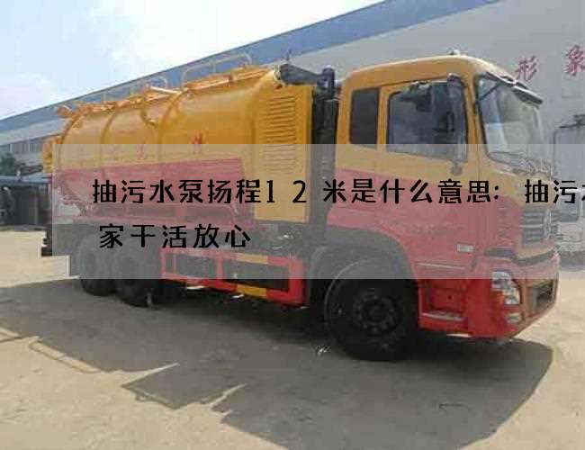 抽污水泵扬程12米是什么意思:抽污水哪家干活放心 抽污水泵扬程12米是什么意思:抽污水哪家干活放心