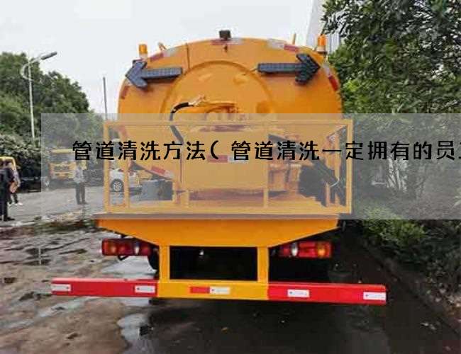 管道清洗方法(管道清洗一定拥有的员工)