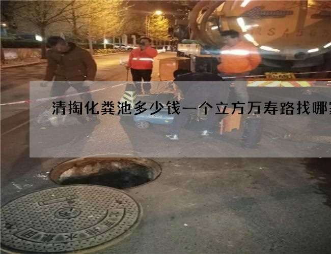 清掏化粪池多少钱一个立方万寿路找哪家
