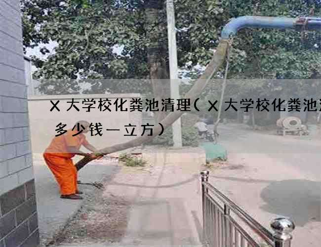 X大学校化粪池清理(X大学校化粪池清掏多少钱一立方)