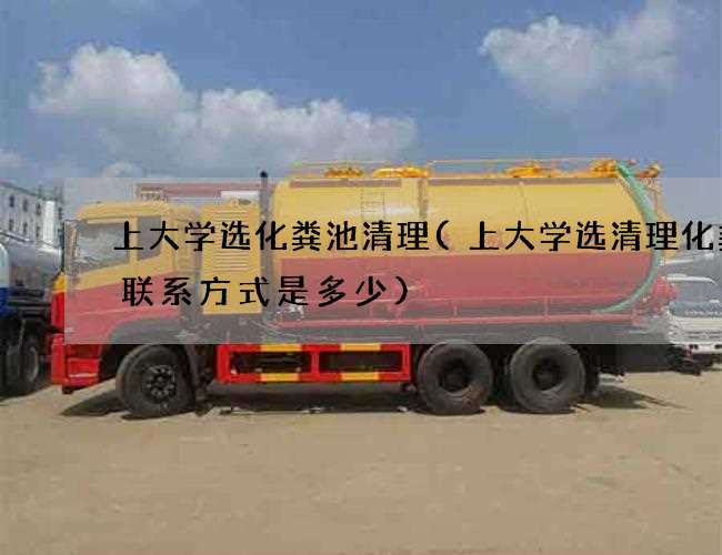 上大学选化粪池清理(上大学选清理化粪池联系方式是多少)