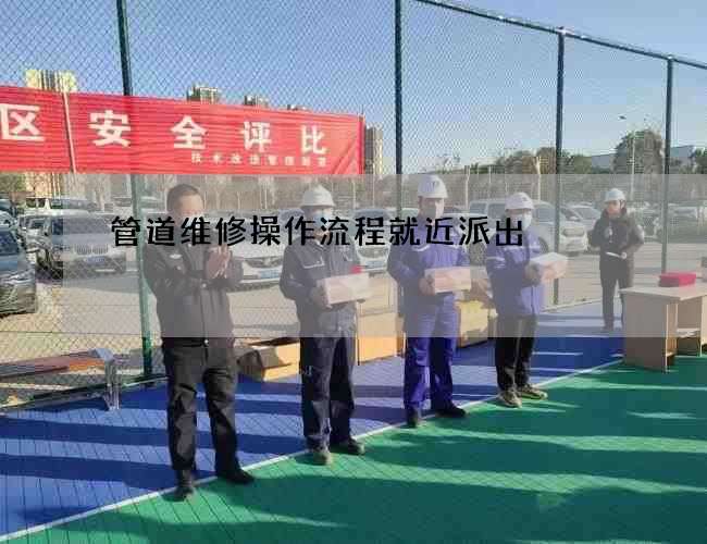 管道维修操作流程就近派出 管道维修操作流程就近派出