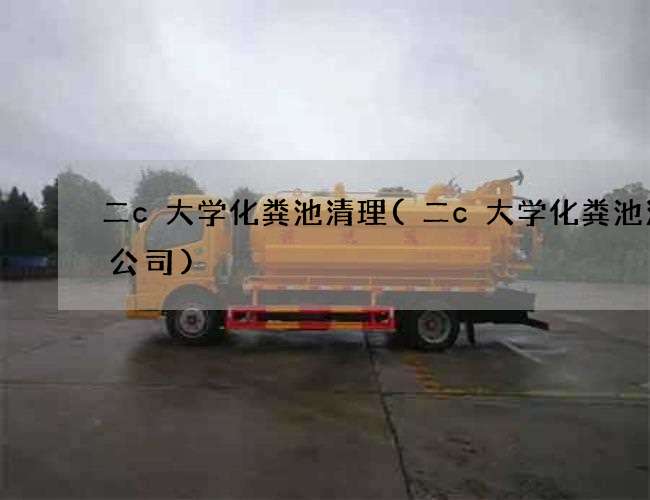 二c大学化粪池清理(二c大学化粪池清掏公司) 二c大学化粪池清理(二c大学化粪池清掏公司)