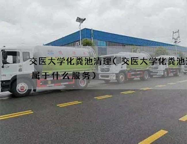 交医大学化粪池清理(交医大学化粪池清掏属于什么服务)