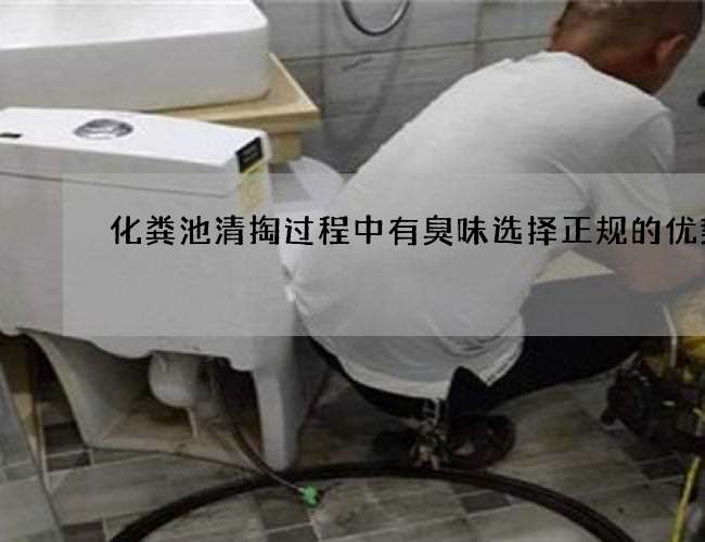 化粪池清掏过程中有臭味选择正规的优势