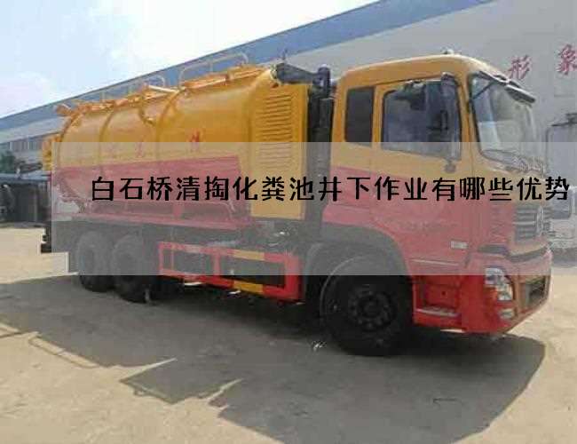 白石桥清掏化粪池井下作业有哪些优势