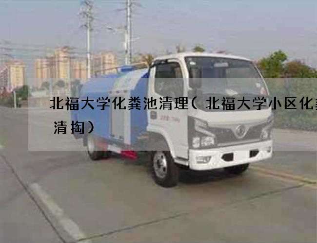 北福大学化粪池清理(北福大学小区化粪池清掏)